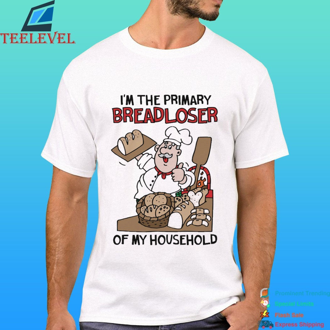 I’m The Primary Breadloser Of My Household Shirt