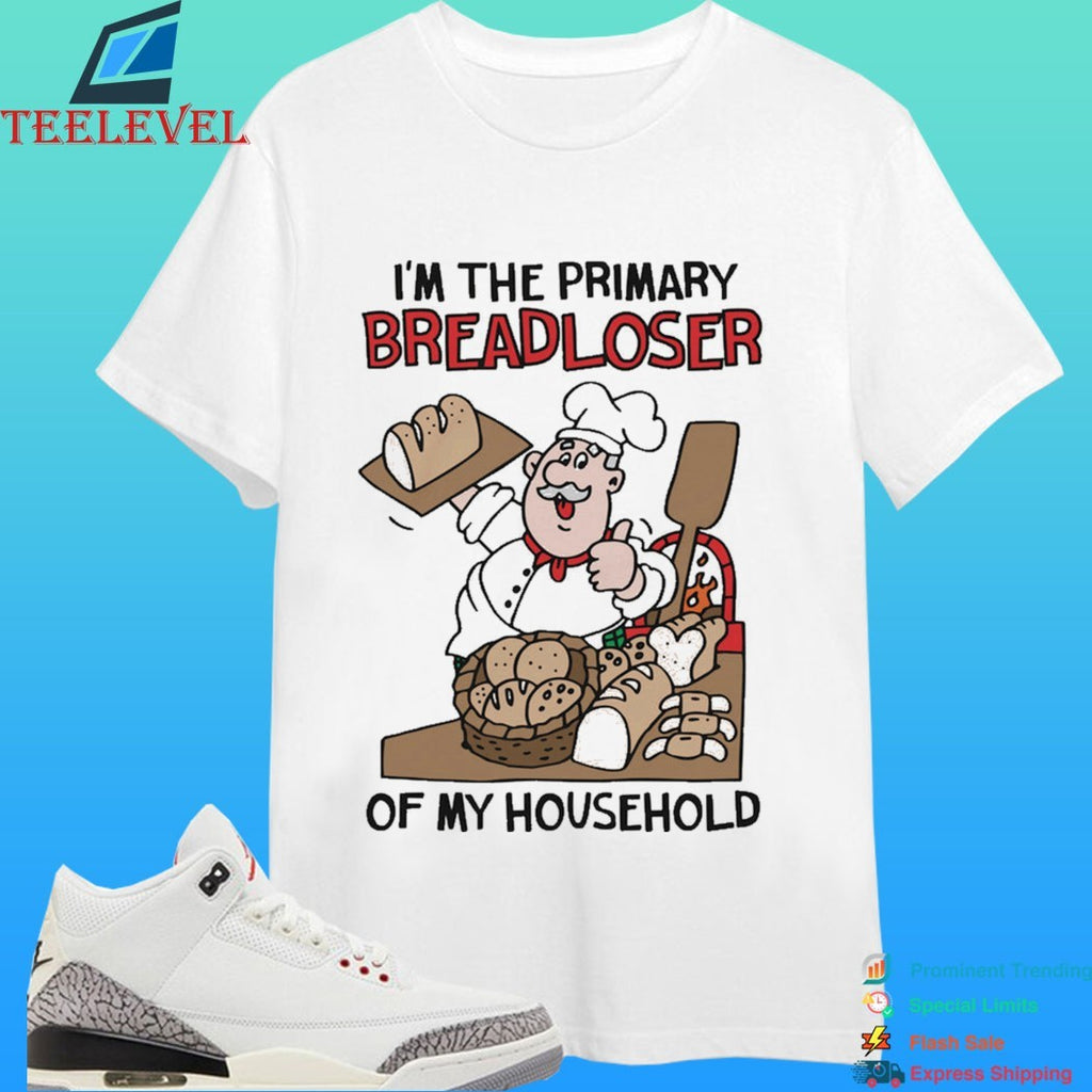 I’m The Primary Breadloser Of My Household Shirt