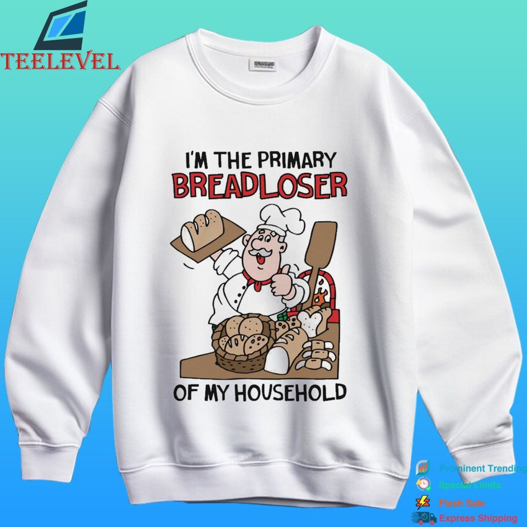 I’m The Primary Breadloser Of My Household Shirt