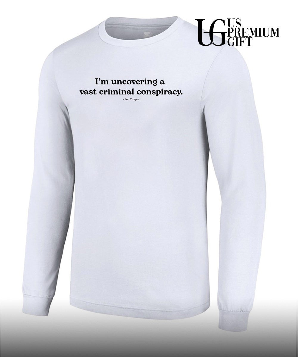 I’m uncovering a vast criminal conspiracy Ron Trosper shirt