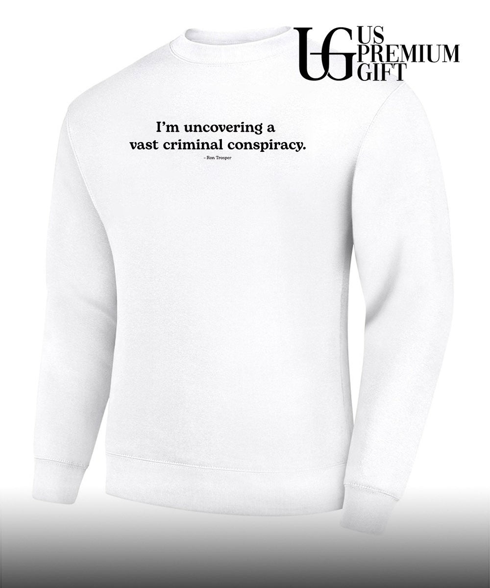 I’m uncovering a vast criminal conspiracy Ron Trosper shirt