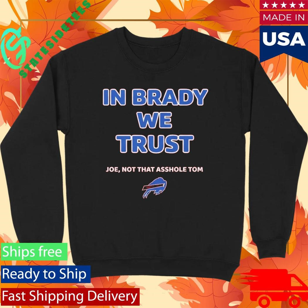 In Brady We Trust Joe Not That Asshole Tom Bills Shirt