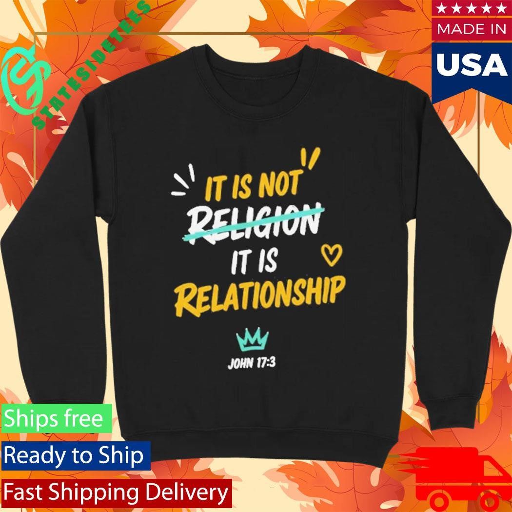 It Is Not Religion It Is Relationship 1713 Shirt