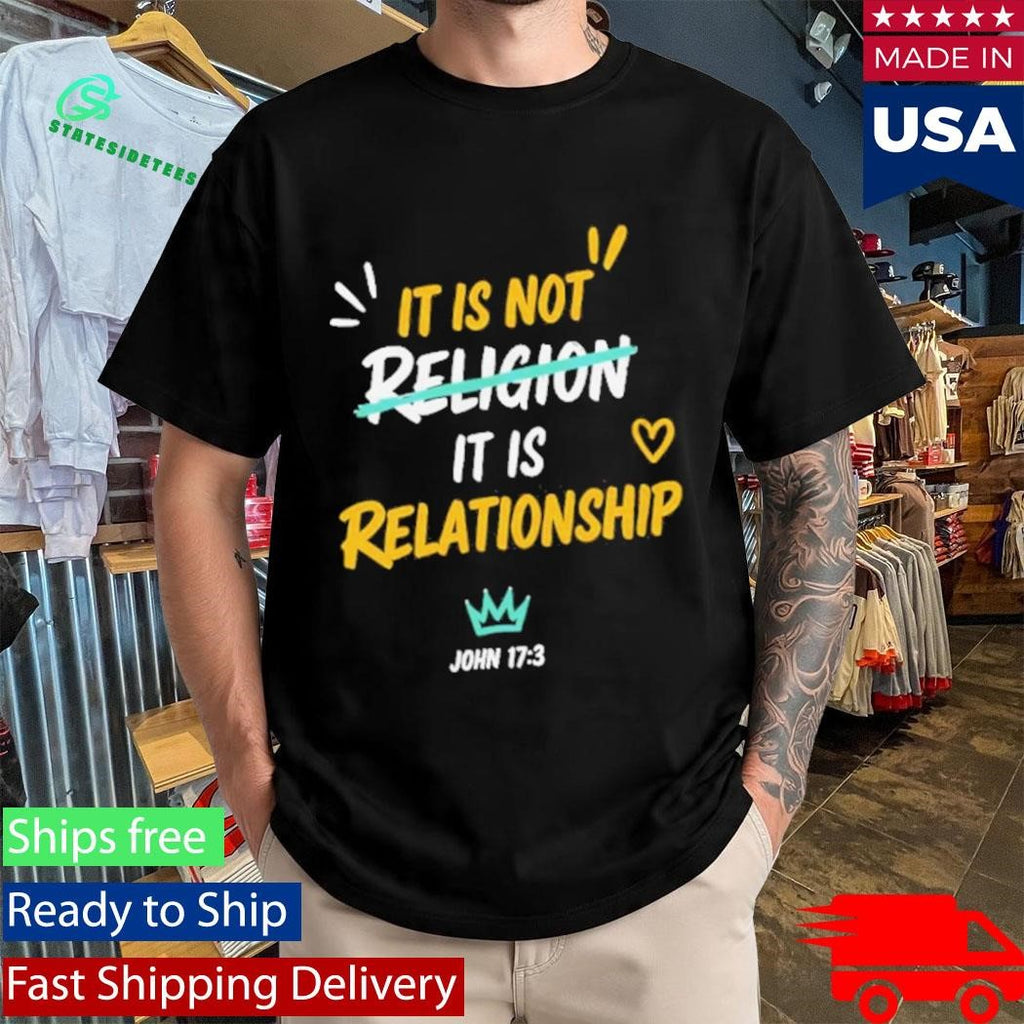 It Is Not Religion It Is Relationship 1713 Shirt