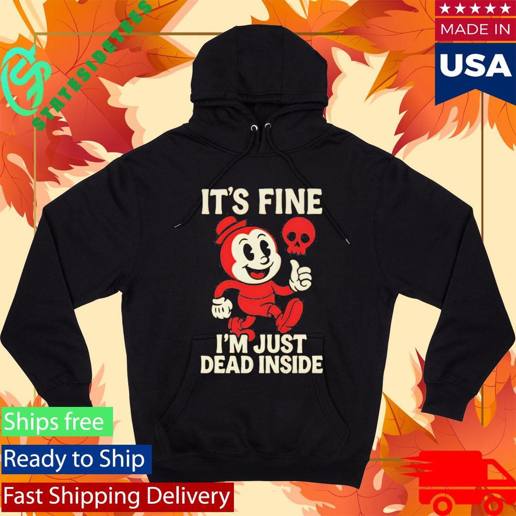 It’s Fine I’m Just Dead Inside Shirt