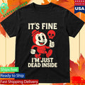 It’s Fine I’m Just Dead Inside Shirt