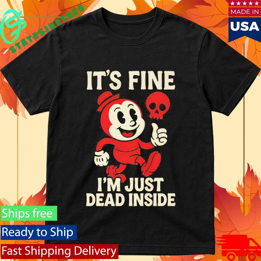 It’s Fine I’m Just Dead Inside Shirt