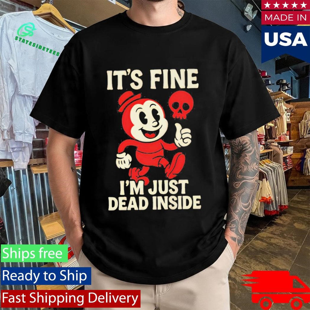 It’s Fine I’m Just Dead Inside Shirt