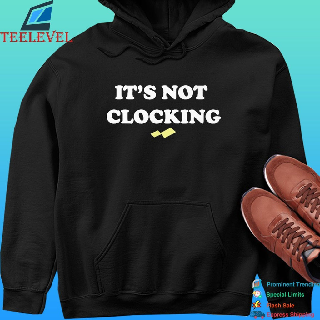 It’s Not Clocking To You Shirt