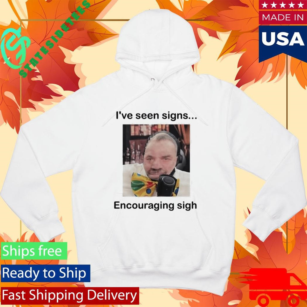 I’ve Seen Signs Encouraging Sigh Shirt