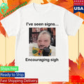 I’ve Seen Signs Encouraging Sigh Shirt