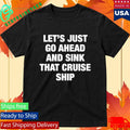 Let’s Just Go Ahead And Sink That Cruise Ship Shirt