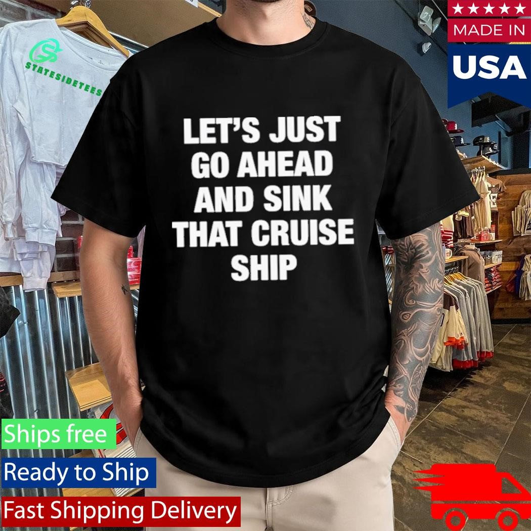Let’s Just Go Ahead And Sink That Cruise Ship Shirt