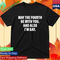 May The Fourth Be With You. And Also I’m Gay Shirt