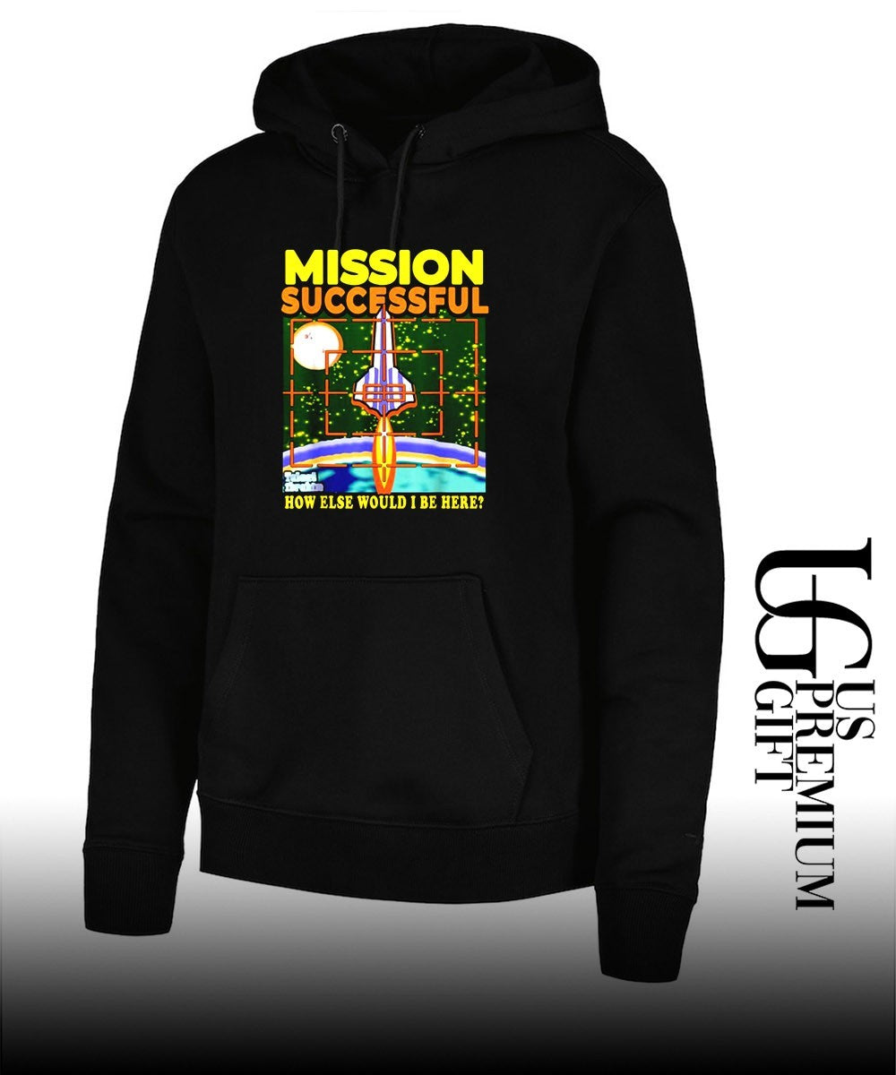 Mission Successful how else would I be here shirt