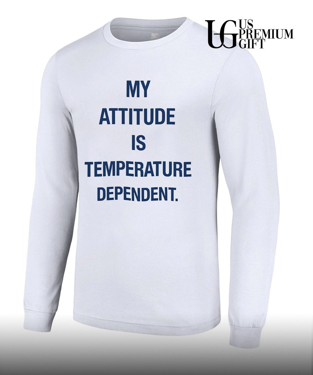 My Attitude Is Temperature Dependent shirt
