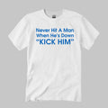 Never Hit A Man When He’s Down Kick Him Shirt