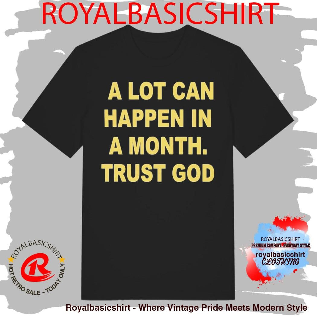 A Lot Can Happen In A Month Trust God Shirt
