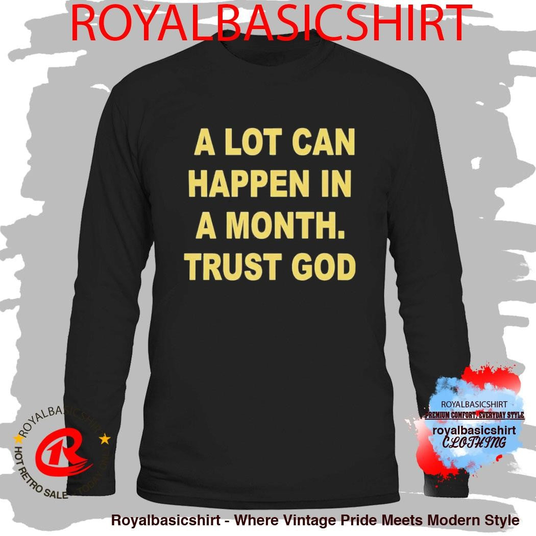 A Lot Can Happen In A Month Trust God Shirt