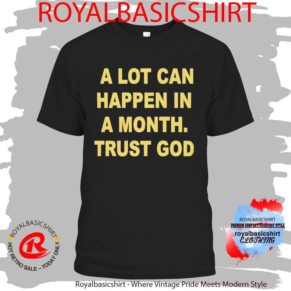 A Lot Can Happen In A Month Trust God Shirt