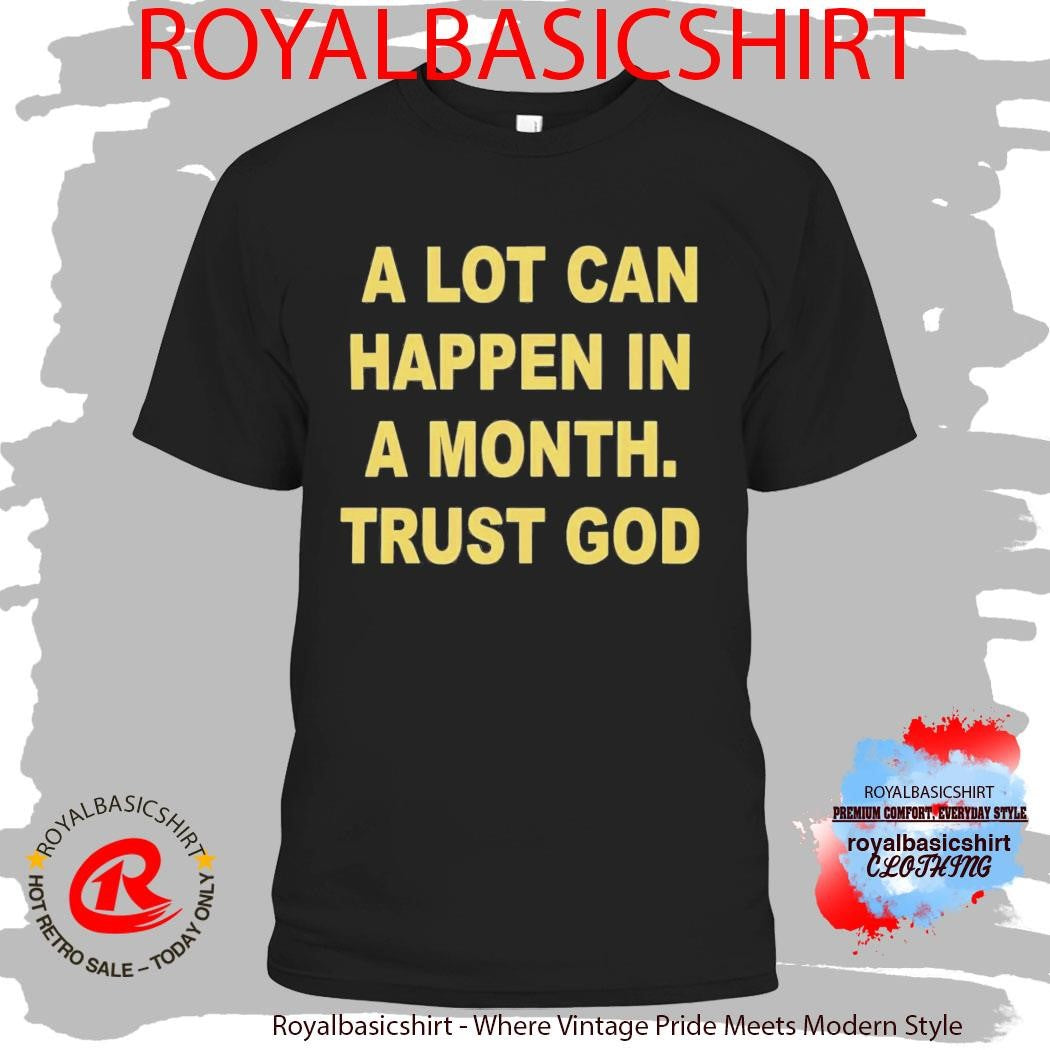A Lot Can Happen In A Month Trust God Shirt