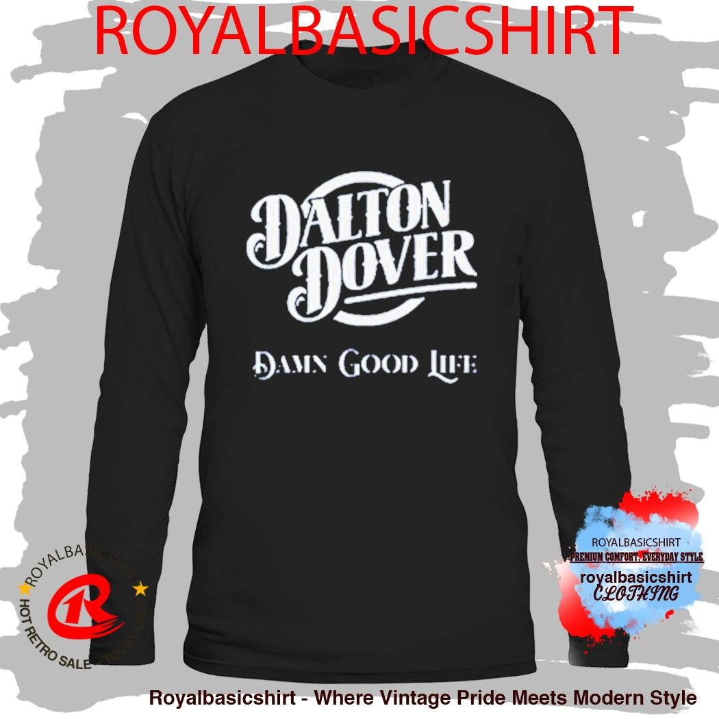 Dalton Dover Damn Good Life Shirt