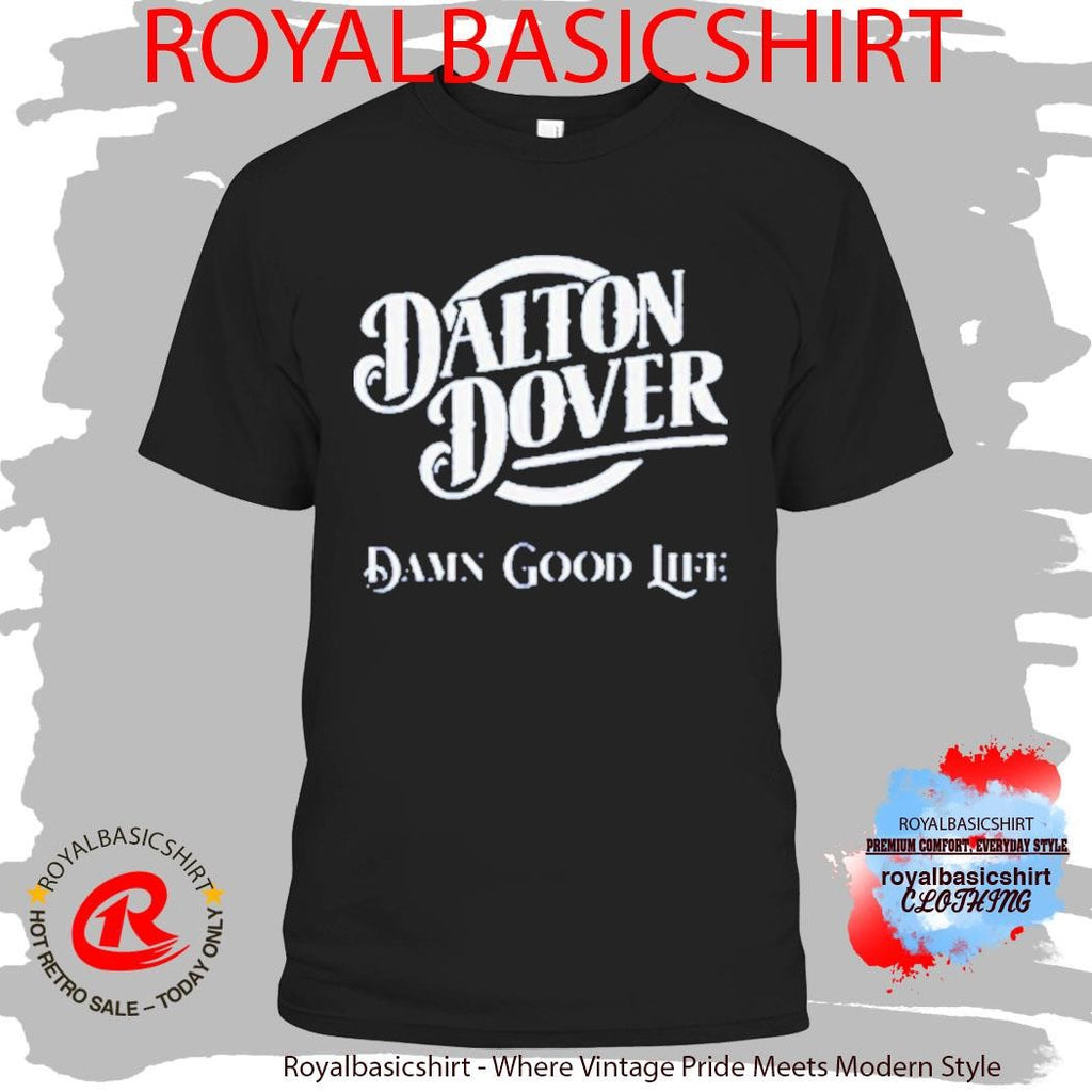 Dalton Dover Damn Good Life Shirt