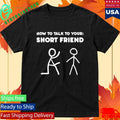 How To Talk To Your Short Friend Shirt