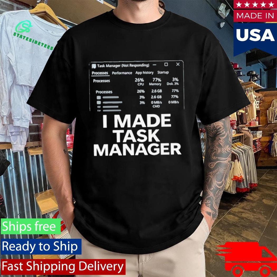 I Made Task Manager Windows Task Manager Shirt