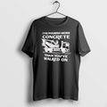 Official Ive Poured More Concrete Than Youve Walked On Concrete Mixer Truck