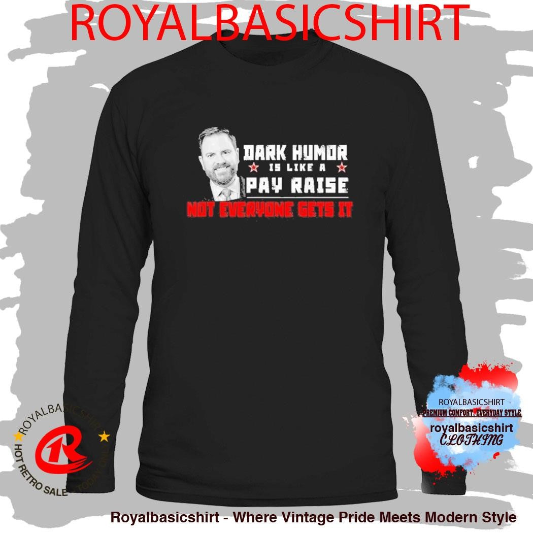 JD Vance Dark Humor Is Like A Pay Raise Not Everyone Gets It Shirt
