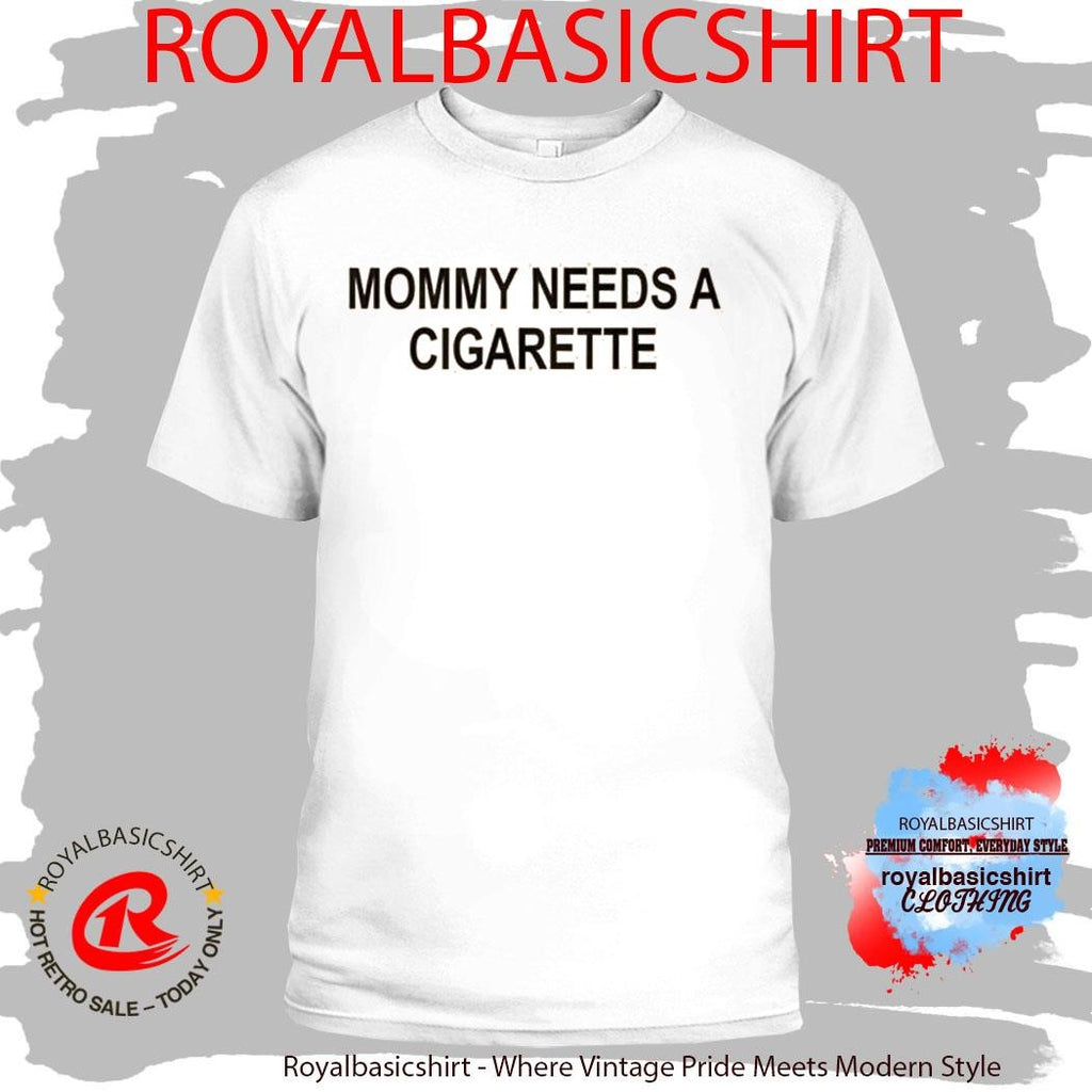 Mommy Needs A Cigarette Shirt