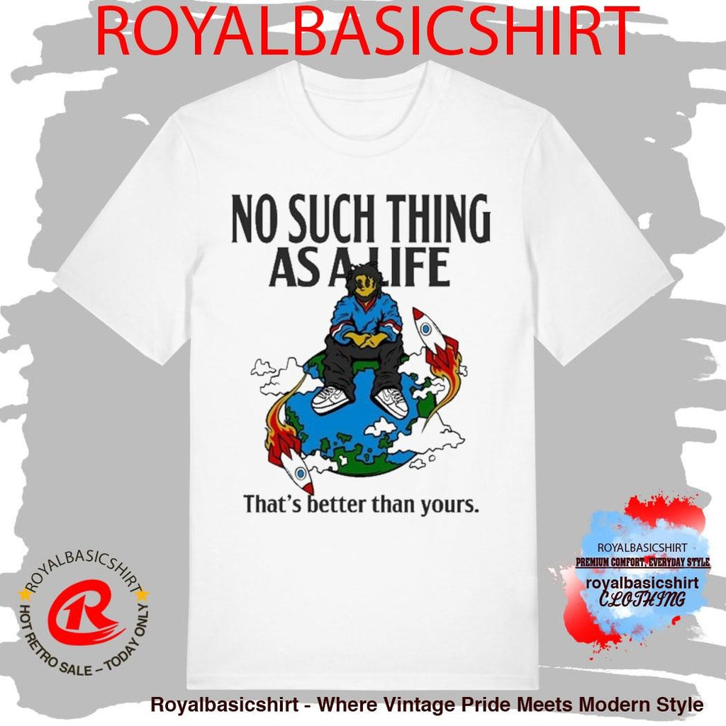 No Such Thing As A Life That’s Better Than Yours Planet Euphoria Music Shirt
