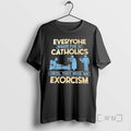 Officials Everyone Makes Fun Of Catholics Until They Need An Exorcism Premium T Shirts Sweater