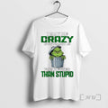 Officials Grinch I May Be Crazy But Crazy Is Far Better Than Stupid Premium