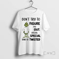 Officials Grinch Dont Try To Figure Me Out Special Special Kind Of Twisted Premium