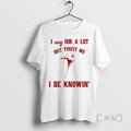 Officials I Say Idk A Lot But Trust Me I Be Knowing Premium T Shirts
