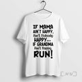 Officials If Mama Aint Happy Aint Nobody Happy If Grandma Aint Happy Run Premium