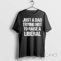 Officials Just A Dad Trying Not To Raise A Liberal Funny Text Premium T Shirts