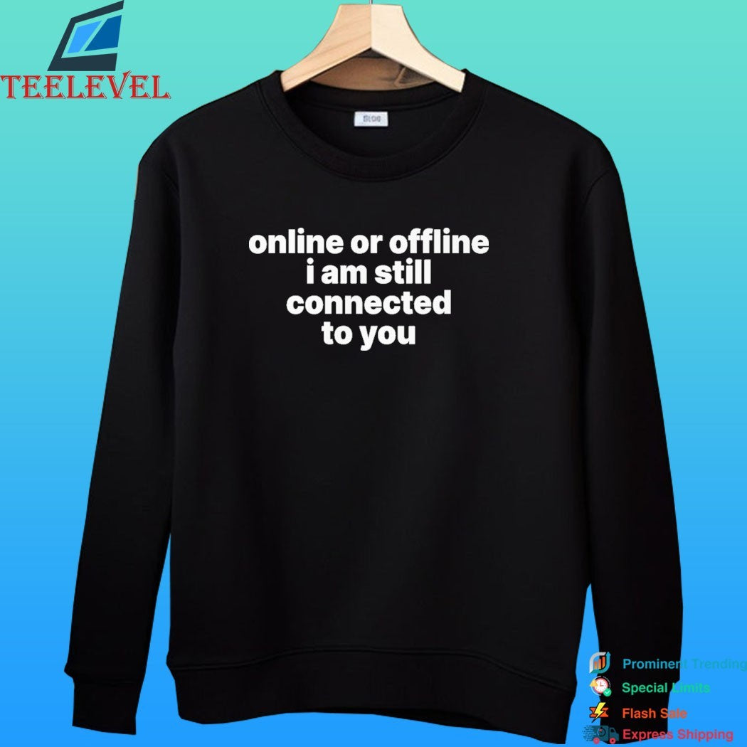 Online Or Offline I Am Still Connected To You Shirt
