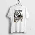Original I Never Dreamed Id Be This Crazy Old Grandma With The Cutest Grandkids Ever