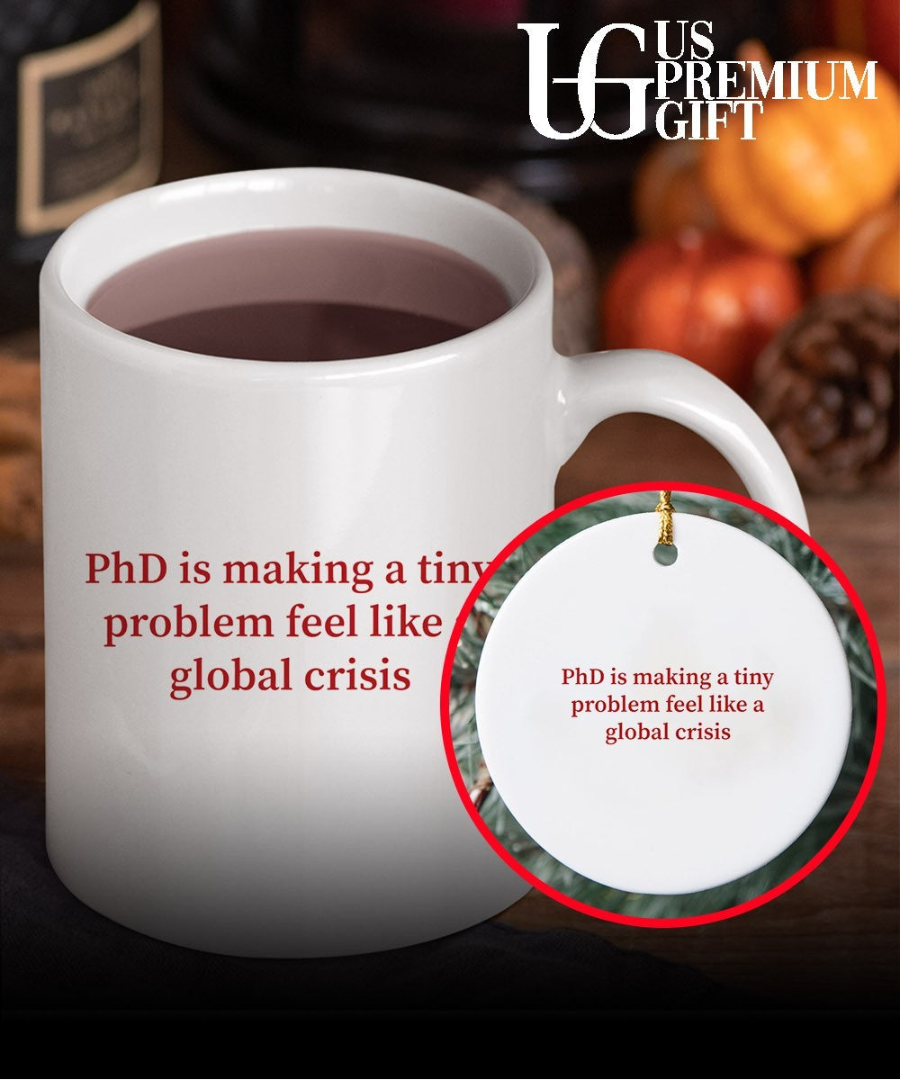 Phd is making a tiny problem feel like a global crisis shirt