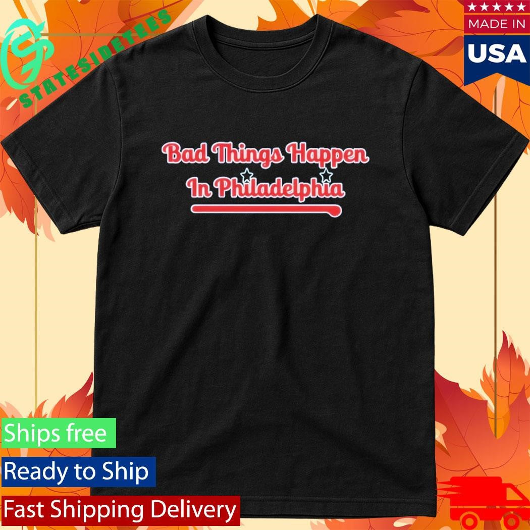 Philadelphia Phillies Bad Things Happen In Philadelphia Shirt