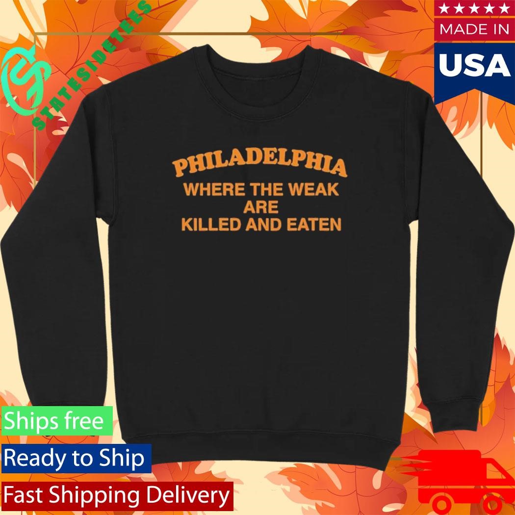 Philadelphia Where The Weak Are Killed And Eaten Shirt
