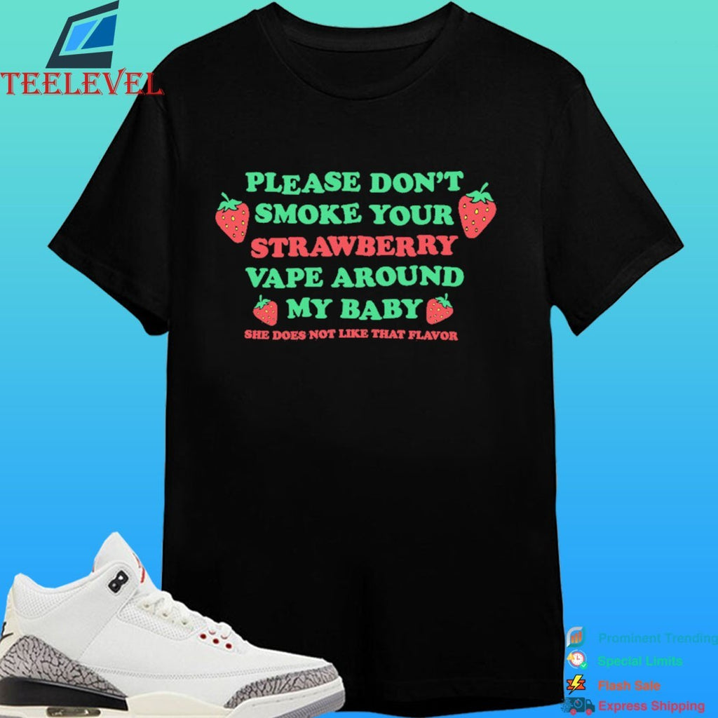 Please Don’t Smoke Your Strawberry Vape Around My Baby She Does Not Like That Flavor Shirt