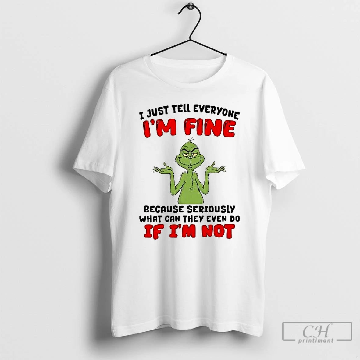 Premium Grinch I Just Tell Everyone Im Fine Seriously What Can They Even Do