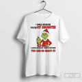 Premium Grinch I Smile Because Youre My Daughter You Can Do About It Christmas
