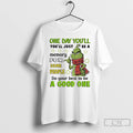 Premium Grinch One Day Youll Youll Just Be A Memory For Some People Do Your