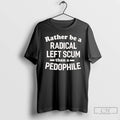 Premium Id Rather Be A Radical Left Scum Than A Pedophile