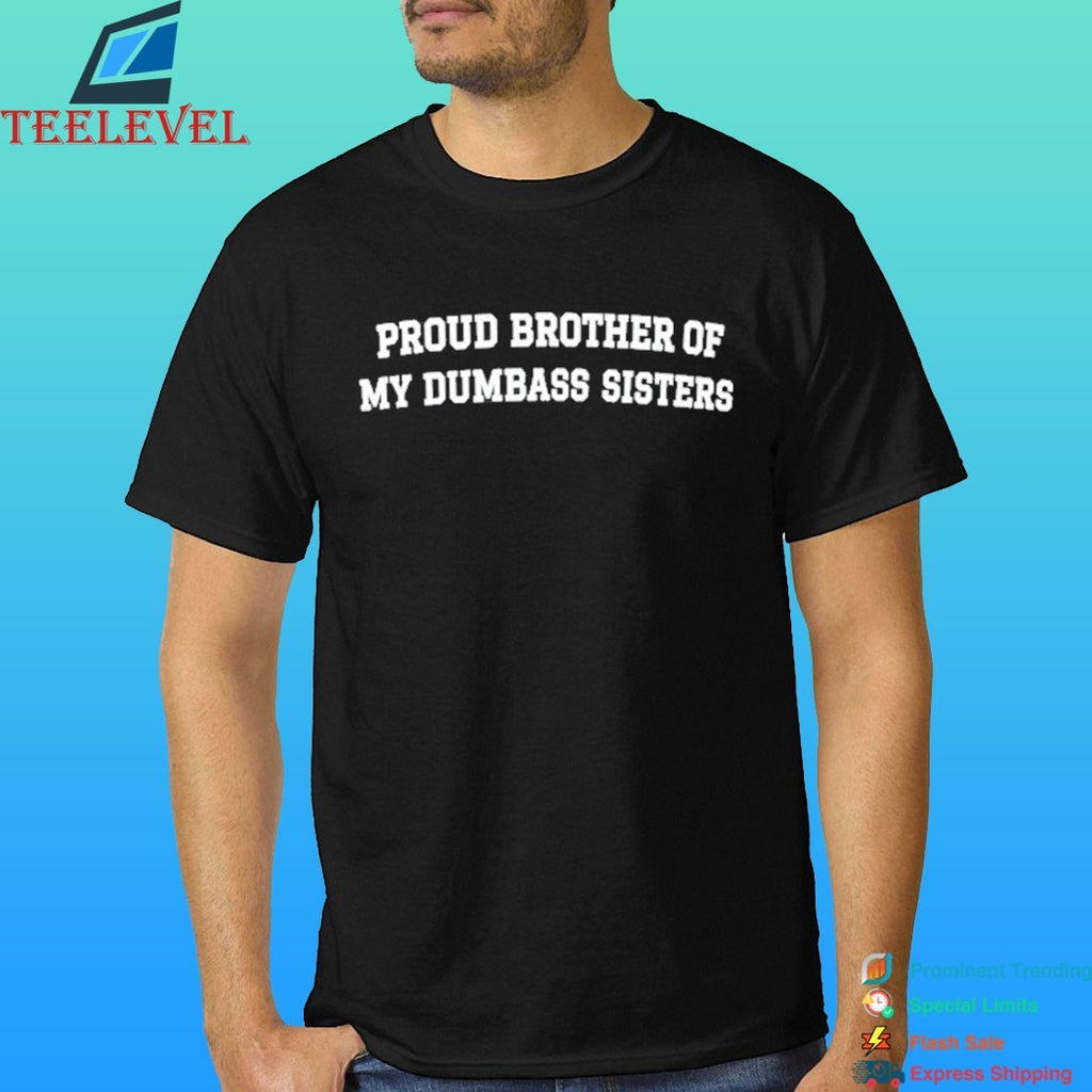 Proud Brother Of My Dumbass Sisters Shirt